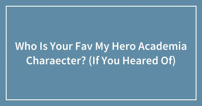 Who Is Your Fav My Hero Academia Charaecter? (If You Heared Of)