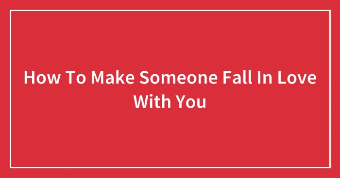 How To Make Someone Fall In Love With You