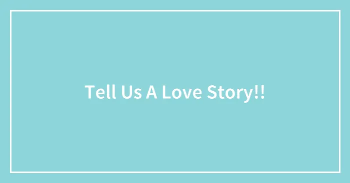 Tell Us A Love Story!!