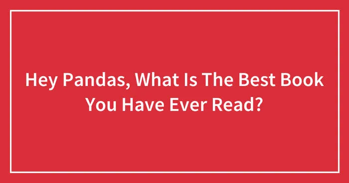 Hey Pandas, What Is The Best Book You Have Ever Read? (Closed)