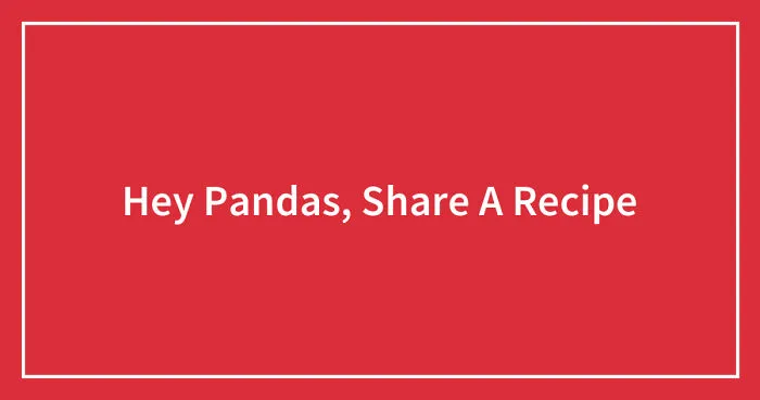 Hey Pandas, Share A Recipe (Closed)