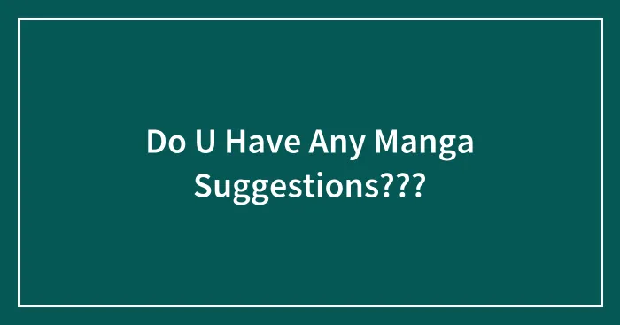Do U Have Any Manga Suggestions???
