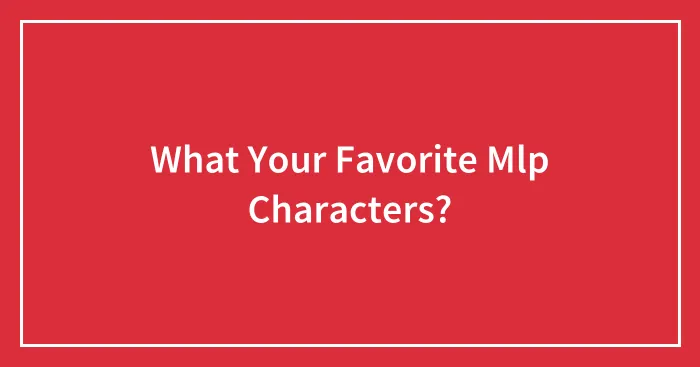What Your Favorite Mlp Characters?