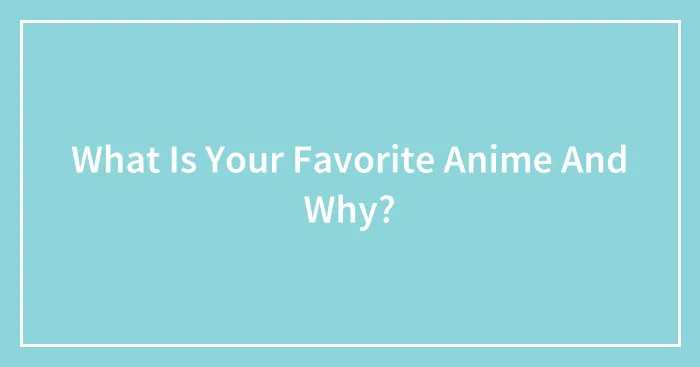 What Is Your Favorite Anime And Why?