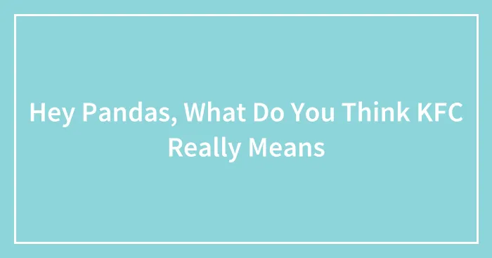 Hey Pandas, What Do You Think KFC Really Means