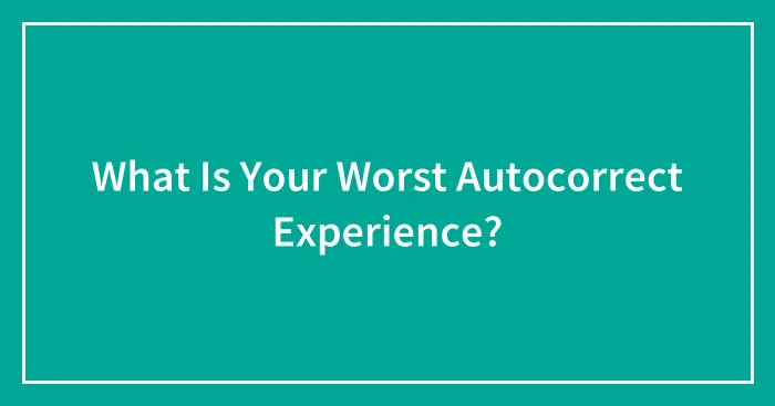 What Is Your Worst Autocorrect Experience?