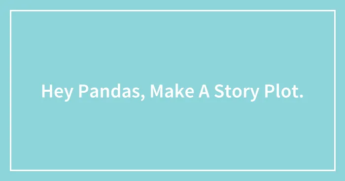 Hey Pandas, Make A Story Plot.