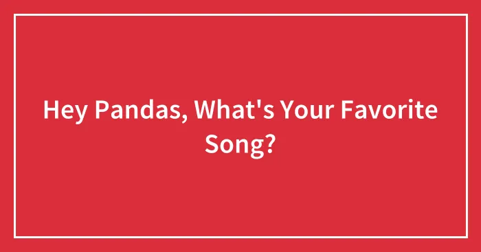 Hey Pandas, What's Your Favorite Song?