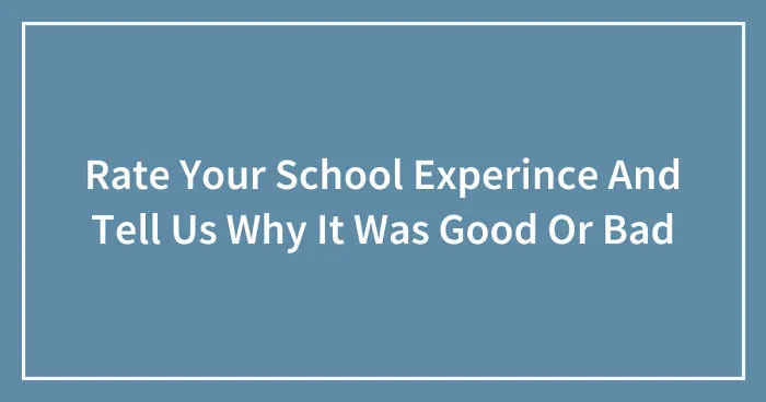 Hey Pandas, Rate Your School Experience And Tell Us Why It Was Good Or Bad (Closed)