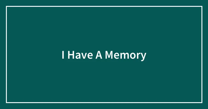 I Have A Memory