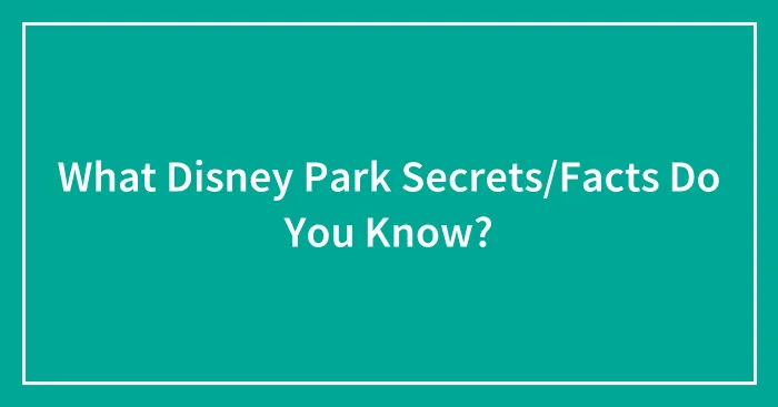 What Disney Park Secrets/Facts Do You Know?