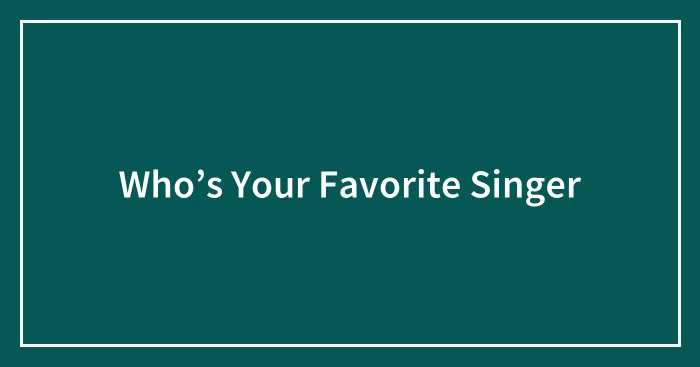 Who’s Your Favorite Singer
