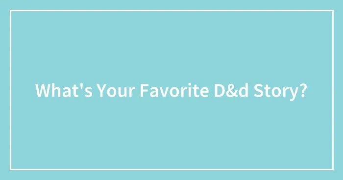 What's Your Favorite D&d Story?