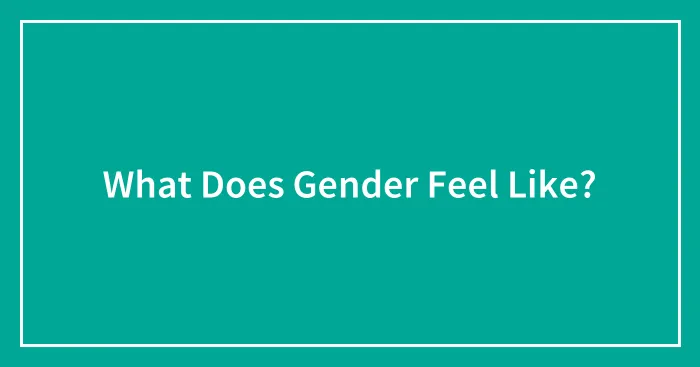 What Does Gender Feel Like?