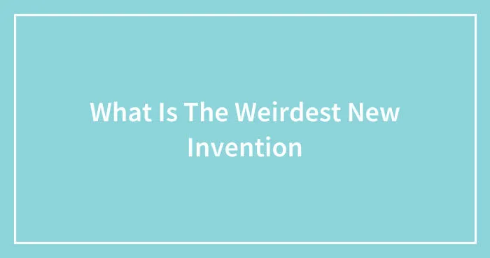 Hey Pandas, What Is The Weirdest New Invention? (Closed)