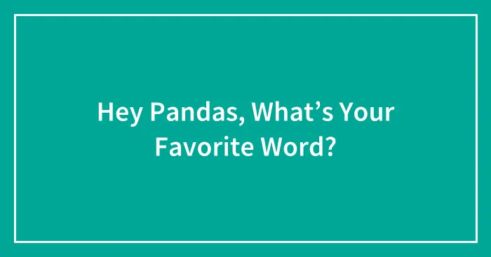 Hey Pandas, What’s Your Favorite Word? (Closed)