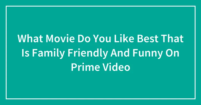 What Movie Do You Like Best That Is Family Friendly And Funny On Prime Video