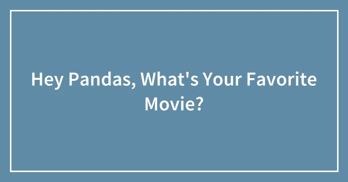 Hey Pandas, What's Your Favorite Movie?