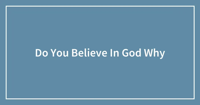 Do You Believe In God Why