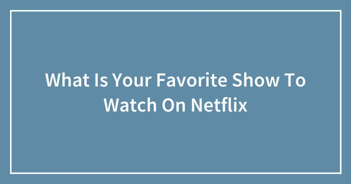 Hey Pandas, What Is Your Favorite Show To Watch On Netflix? (Closed)