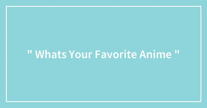 " Whats Your Favorite Anime "