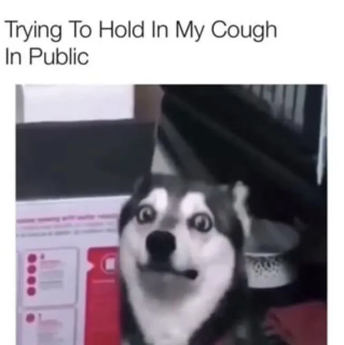 Holding In A Cough So You Don’t Think I Have Corona.