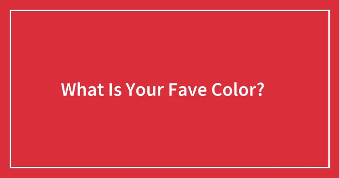 What Is Your Fave Color?🤔