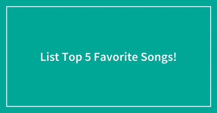 List Top 5 Favorite Songs!