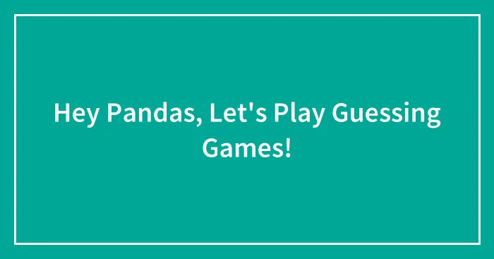 Hey Pandas, Let's Play Guessing Games!