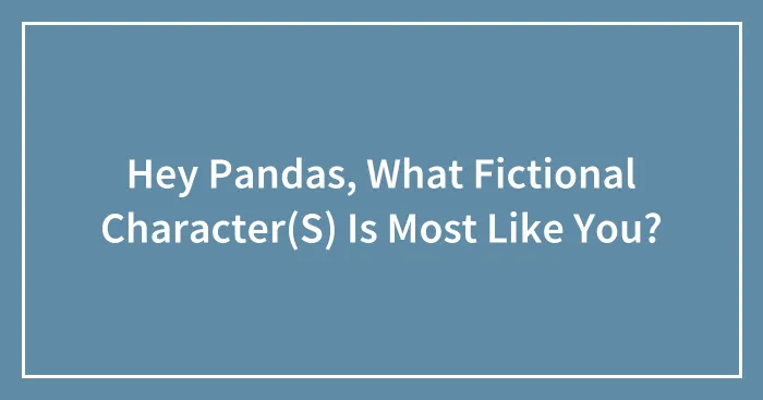 Hey Pandas, What Fictional Character(S) Is Most Like You?