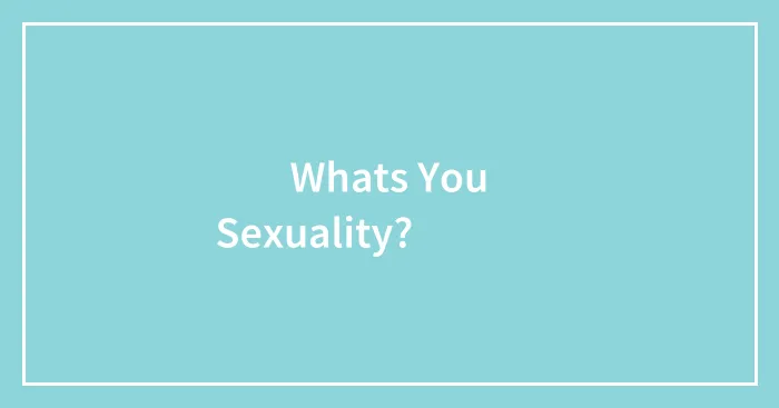 Whats You Sexuality?🏳️‍🌈😋