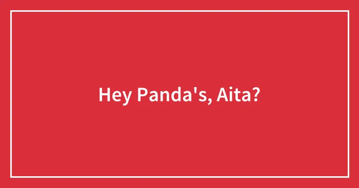 Hey Panda's, Aita?