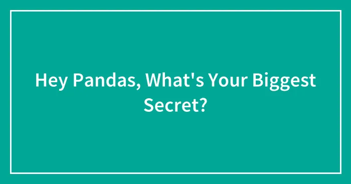 Hey Pandas, What's Your Biggest Secret?