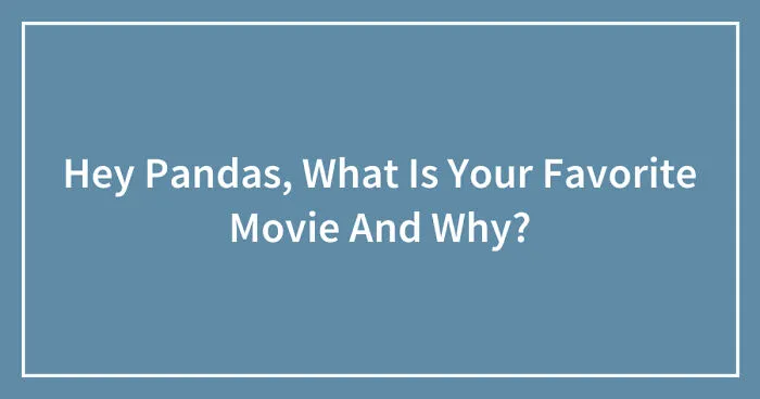 Hey Pandas, What Is Your Favorite Movie And Why? (Closed)