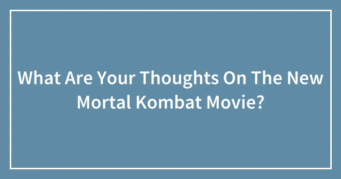 What Are Your Thoughts On The New Mortal Kombat Movie?