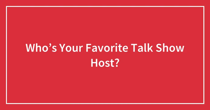 Who’s Your Favorite Talk Show Host?