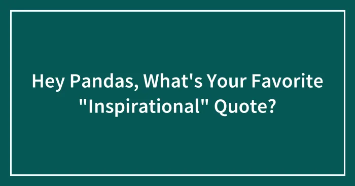 Hey Pandas, What's Your Favorite "Inspirational" Quote?