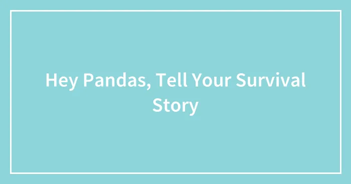Hey Pandas, Tell Your Survival Story