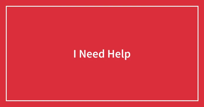 I Need Help
