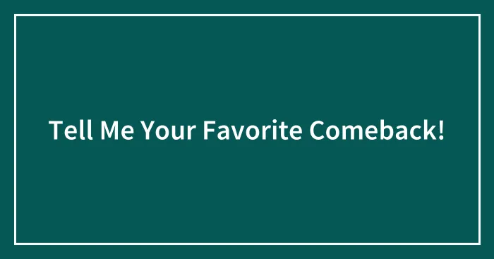 Tell Me Your Favorite Comeback!