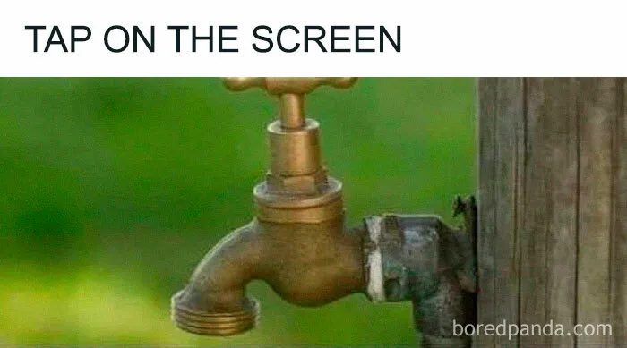 Literal meme of a water tap on a screen with the text "TAP ON THE SCREEN," creating a humorous visual pun.