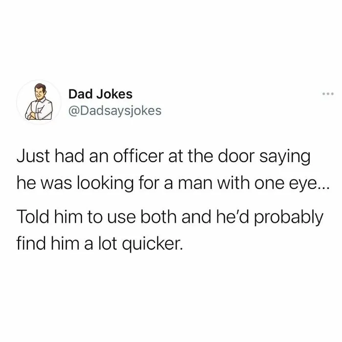 Dad humor: Officer seeks a man with one eye; advised to use both for quicker results.
