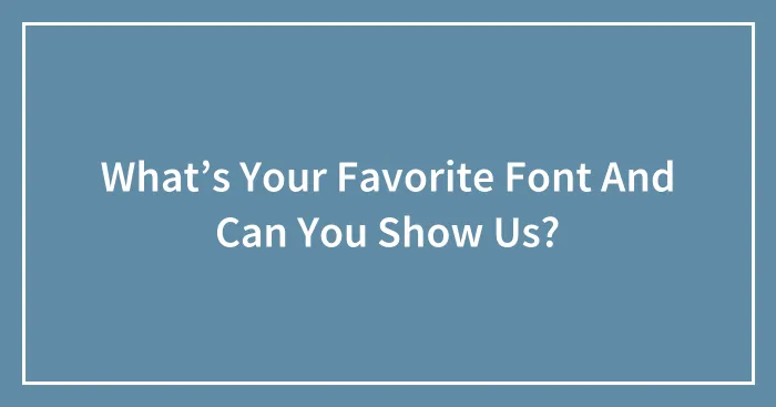 What’s Your Favorite Font And Can You Show Us?