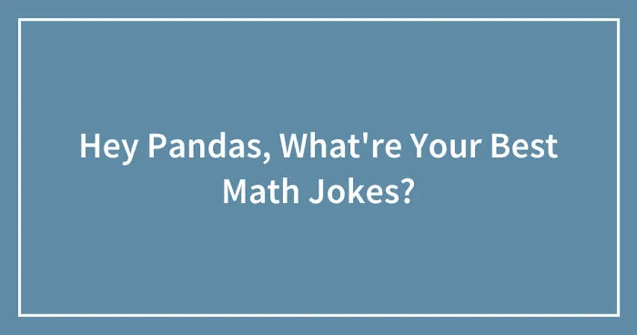 Hey Pandas, What Are Your Best Math Jokes? (Closed)