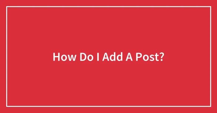 How Do I Add A Post?