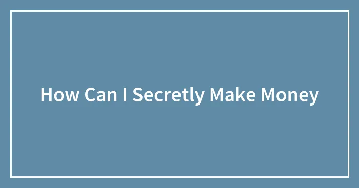 How Can I Secretly Make Money