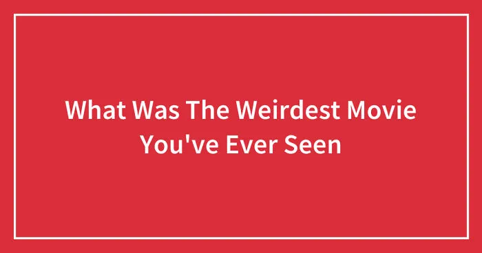 Hey Pandas, What Was The Weirdest Movie You've Ever Seen? (Closed)