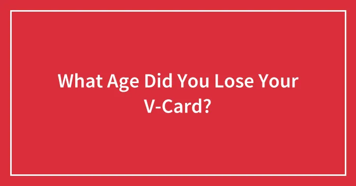 What Age Did You Lose Your V-Card?