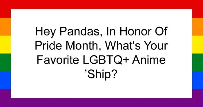 Hey Pandas, In Honor Of Pride Month, What's Your Favorite LGBTQ+ Anime 'Ship? (Closed)