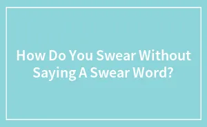 How Do You Swear Without Saying A Swear Word?
